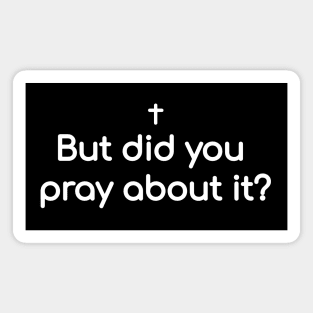 But did you pray about it? Magnet